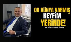 Oh dünya varmış keyfim yerinde!