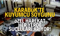 Karabük'te kuyumcu soygunu! Özel Harekat her yerde şüphelileri arıyor