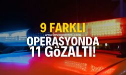 9 farklı operasyonda 11 kişi gözaltına alındı