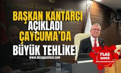 Çaycuma Belediye Başkanı Bülent Kantarcı, uyardı! Çaycuma'da büyük tehlike!