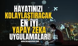 Hayatınızı Kolaylaştıracak En İyi Yapay Zeka Uygulamaları!