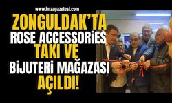 Zonguldak'ta Yeni Moda Merkezi “Rose Accessories Takı ve Bijuteri” Mağazası Açıldı!