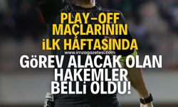 Play-off maçlarının ilk hafta müsabakalarını onlar yönetecek