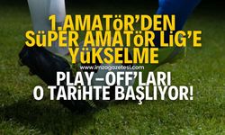 Süper Amatör Lig’e yükselme play-off’ları o tarihte başlayacak