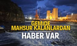 Gemide mahsur kalan mürettebattan haber var