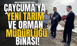 Çaycuma’ya yeni Tarım ve Orman Müdürlüğü binası!