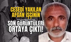 Cesedi yakılan afgan işçinin son görüntüleri ortaya çıktı