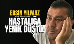 Ersin Yılmaz hayatını kaybetti