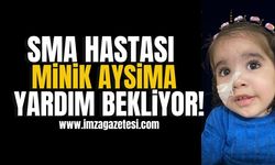 SMA Hastası Minik Aysima Yaşama Tutunmak İçin Destek Bekliyor!