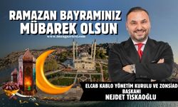 ELCAB Kablo Yönetim Kurulu ve ZONSİAD Başkanı Nejdet Tıskaoğlu Ramazan Bayramı mesajı...