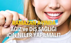 Ramazan ayında ağız ve diş sağlığı için neler yapılmalı?