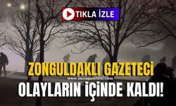 Zonguldaklı gazeteci olayların içinde kaldı!