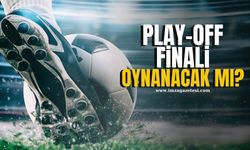 Play-Off finali oynanacak mı?
