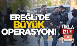 Ereğli'de büyük operasyon!