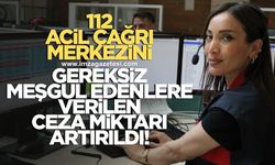 112 Acil Çağrı Merkezi'ni meşgul edenlere verilen ceza miktarı artırıldı