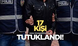 17 kişi tutuklandı