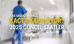Aile Sağlığı Merkezleri Kaçta Açılıyor, Kaçta Kapanıyor? 2025 Güncel Saatler