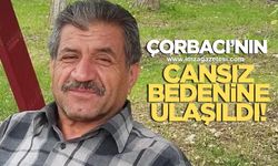 Çorbacı'nın cansız bedeni bulundu