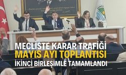 MECLİSTE KARAR TRAFİĞİ: MAYIS AYI TOPLANTISI İKİNCİ BİRLEŞİMLE TAMAMLANDI