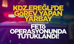 FETÖ GÖLGESİ EREĞLİ’YE UZANDI: GÖREVLİ YARBAY TUTUKLANDI!