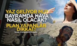 Bayramda plan yapanlar dikkat! Beklenen yaz geliyor mu?