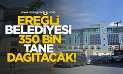 Ereğli Belediyesi 350 bin tane dağıtacak!