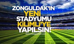Zonguldak'a yapılacak stadyum Kilimli'ye yapılsın!