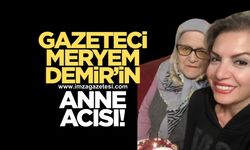 Zonguldaklı gazeteci Meryem Demir'in anne acısı