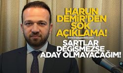 Harun Demir'den şok açıklama! "Şartlar değişmediği taktirde aday olmayacağım"