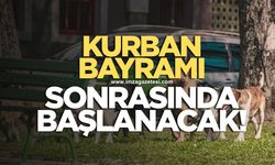 Kurban Bayramı sonrası başlanacak!