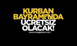 Kurban Bayramı'nda ücretsiz olacak!
