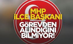 MHP ilçe başkanı görevden alındığını bilmiyor!