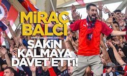 Miraç Balcı, sakin kalma çağrısında bulundu "Bizim tek davamız Zonguldakspor olsun"