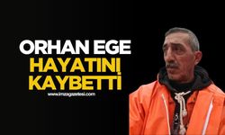 Orhan Ege hayatını kaybetti...