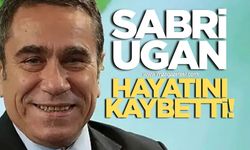 Sabri Ugan hayatını kaybetti