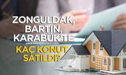 TÜİK açıkladı! Zonguldak, Bartın ve Karabük’te kaç konut satıldı?