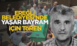 Kdz. Ereğli Belediyesi’nde, Yaşar Bayram için tören düzenlendi...