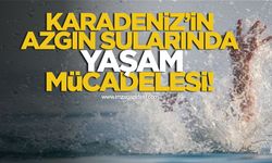 Karadeniz'in azgın sularında yaşam mücadelesi!