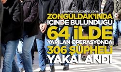 Zonguldak'ında İçinde Bulunduğu 64 İlde yapılan Operasyonda 306 Şüpheli Yakalandı