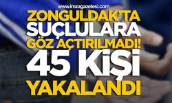 Zonguldak'ta Suçlulara Göz Açtırılmadı! 45 Kişi Yakalandı