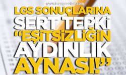 LGS Sonuçlarına Sert Tepki: “Eşitsizliğinin Aydınlık Aynası!”