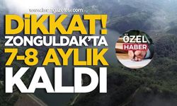 Dikkat Zonguldak’ta 7-8 aylık kaldı!