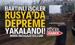 Bartınlı İşçiler Rusya'da Depreme Yakalandı!