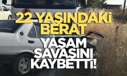 Feci kazada ağır yaralanan 22 yaşındaki Berat yaşam savaşını kaybetti