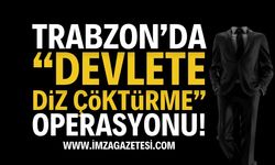 Trabzon'da, 'Devlete diz çöktürme' harekatının arkasında kimler var?