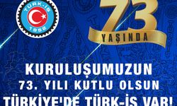Türk-İş 73 Yaşında! İşçinin Sesi, Güvencesi ve Umudu Olmaya Devam Ediyor