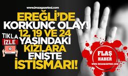 Ereğli bu olayı konuşuyor! 12, 19 ve 24 yaşındaki kızlara enişte istismarı!