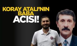 Koray Atalı'nın baba acısı!
