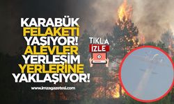 Karabük Felaketi Yaşıyor! Alevler Yerleşim Yerlerine Yaklaşıyor!