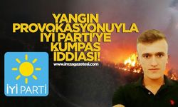 Yangın Provokasyonuyla İYİ Parti'ye Kumpas İddiası!